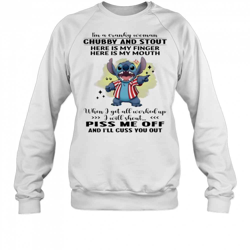 Stitch i’m a cranky woman chubby and stout here is my finger here is my mouth shirt Sweatshirt