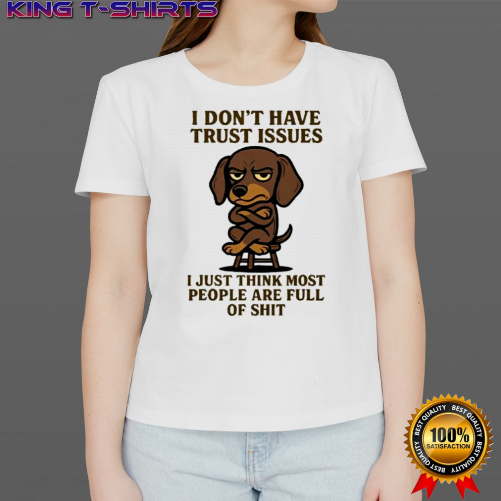 Dog i don’t have trust issues i just think most people are full of shit shirt Women's T-shirt