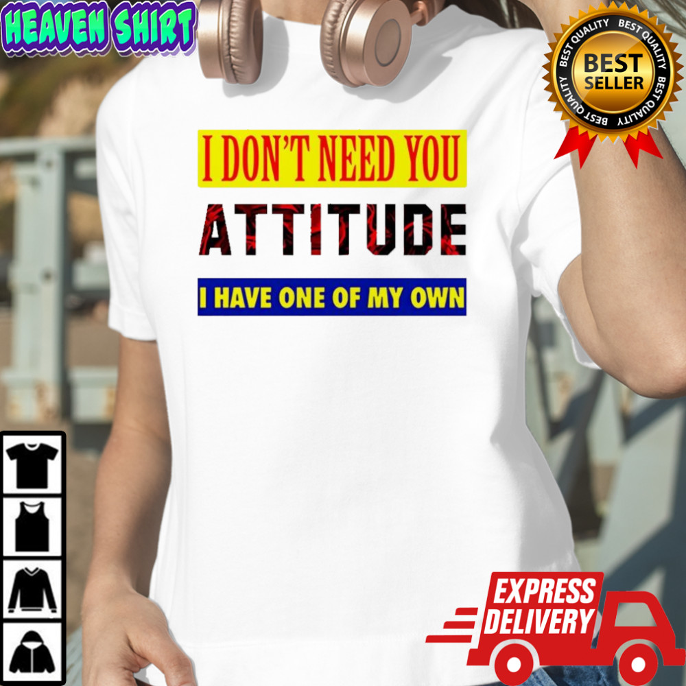 I don’t need you attitude I have one of my own meme shirt Women's T-shirt