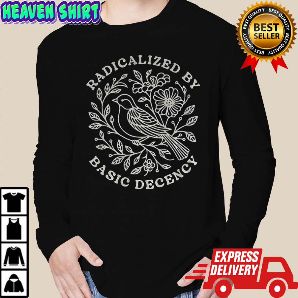 Floral bird radicalized by basic decency shirt Long Sleeved