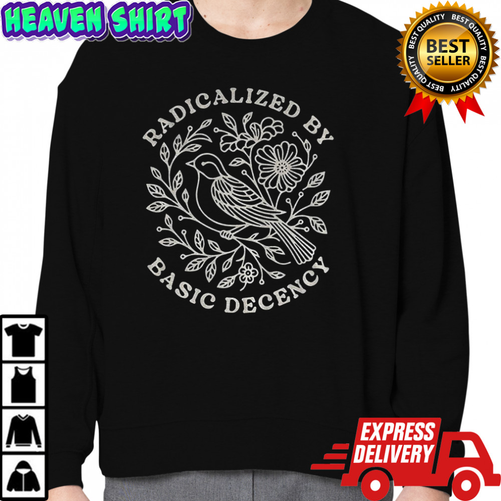 Floral bird radicalized by basic decency shirt Sweatshirt