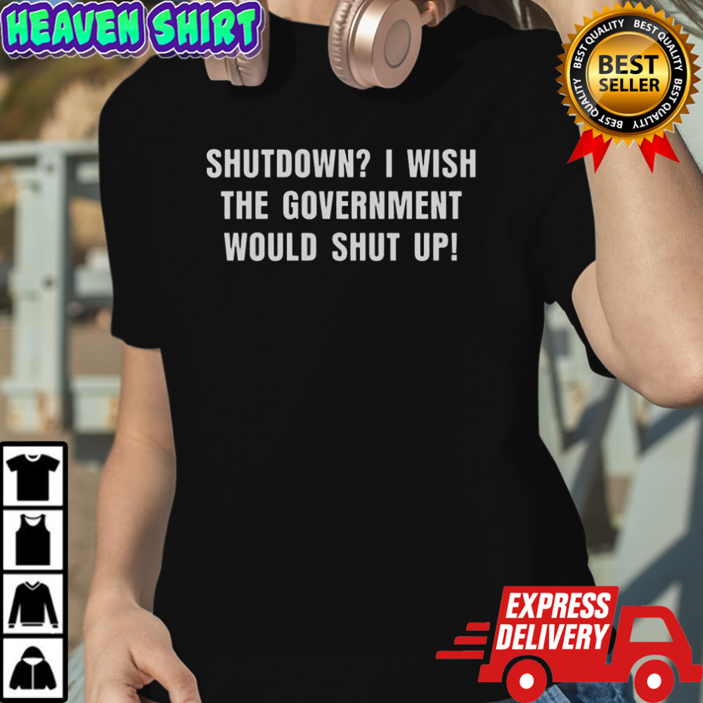 Shutdown I Wish The Government Would Shut Up T-Shirt Women's T-shirt