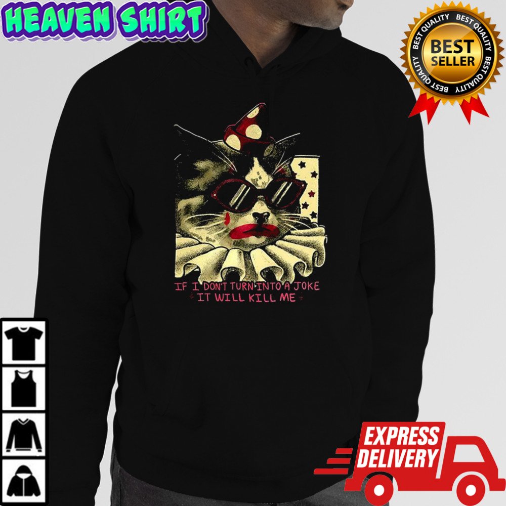 Clown cat If I don’t turn into a joke it will kill me shirt Hoodie