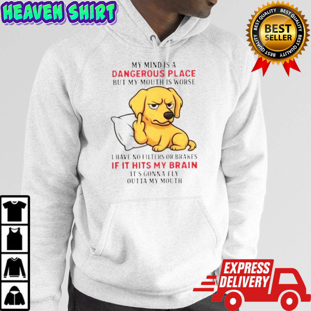 Golden My Mind Is A Dangerous Place But My Mouth Is Worse T-Shirt Hoodie