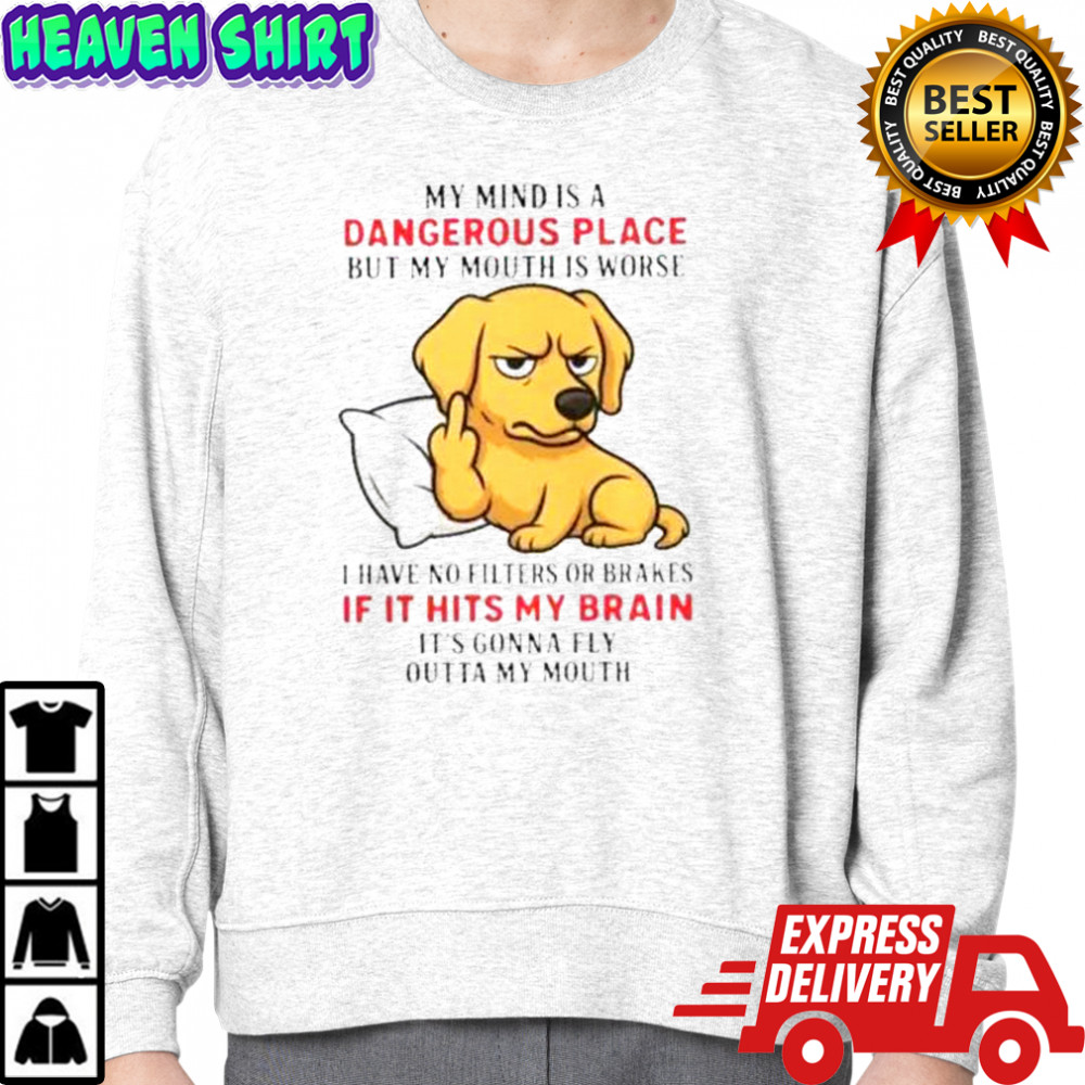 Golden My Mind Is A Dangerous Place But My Mouth Is Worse T-Shirt Sweatshirt
