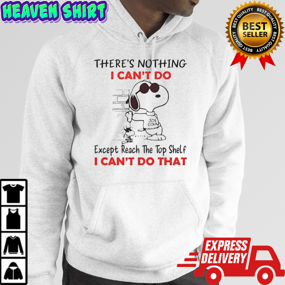 Snoopy There’s Nothing I Can’t Do Except Reach The Top Shelf T-Shirt Hoodie