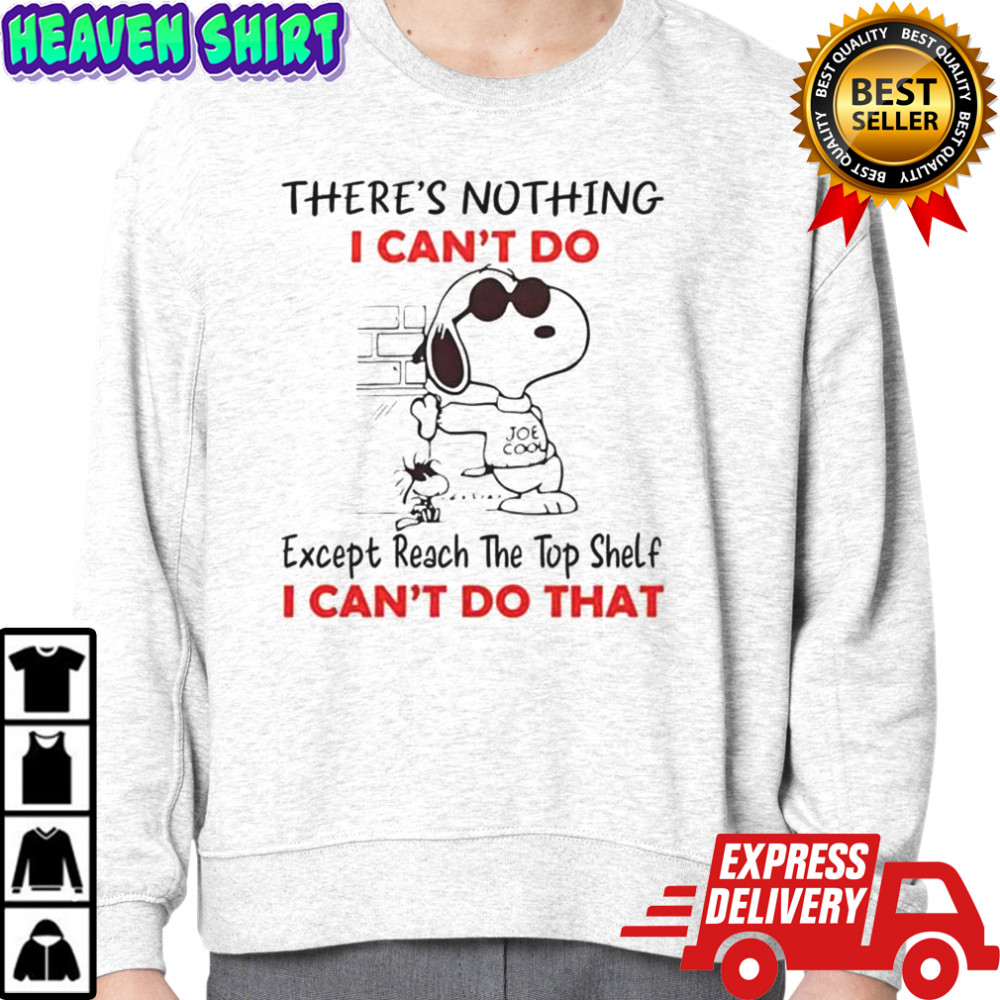 Snoopy There’s Nothing I Can’t Do Except Reach The Top Shelf T-Shirt Sweatshirt