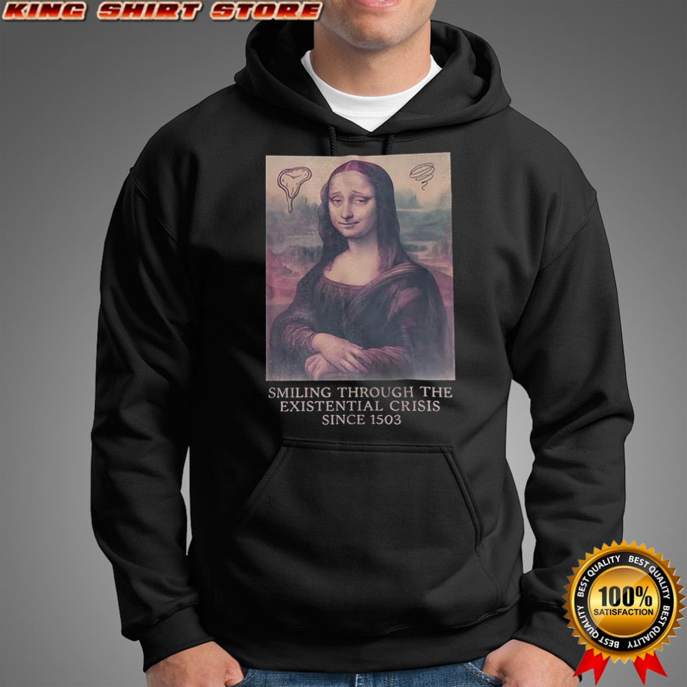 Mona Lisa smiling through the existential crisis since 1503 shirt Hoodie