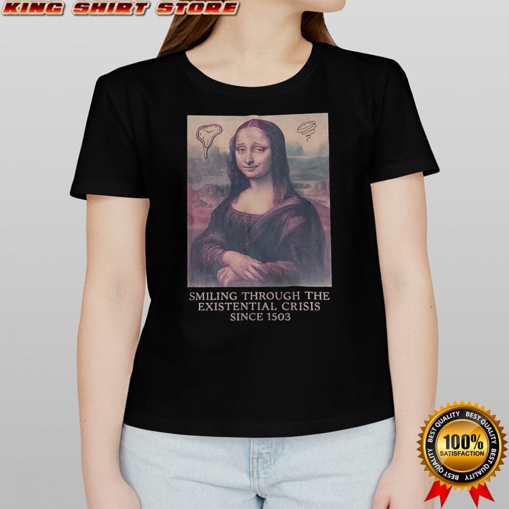 Mona Lisa smiling through the existential crisis since 1503 shirt Women's T-shirt