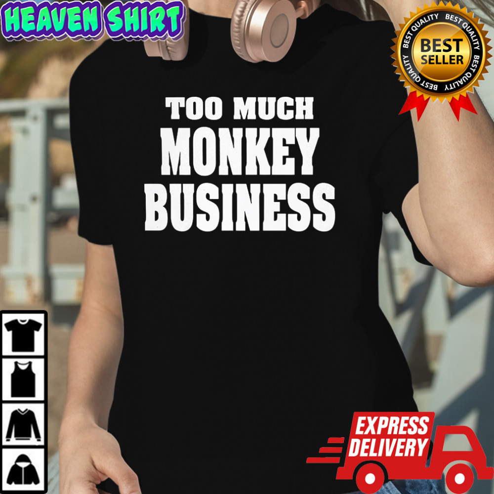 Too much monkey business shirt Women's T-shirt