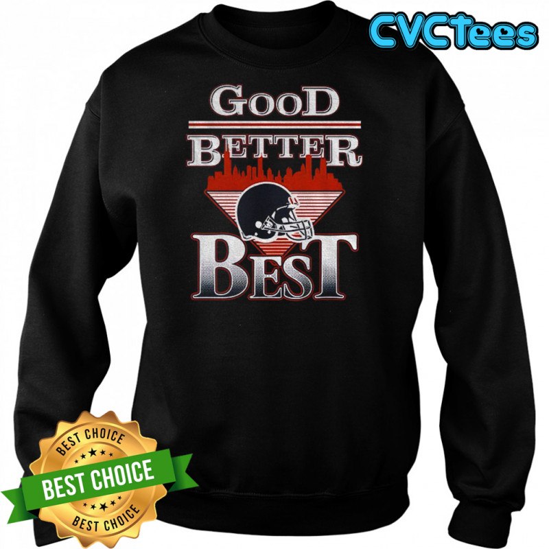 Chicago Bears helmet Good Better Best Football 2025 shirt Sweatshirt